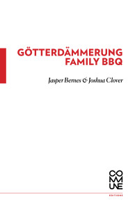 Götterdämmerung Family BBQ (Jasper Bernes and Joshua Clover)